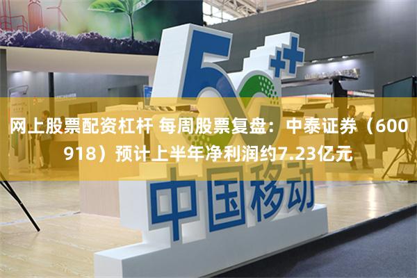 网上股票配资杠杆 每周股票复盘：中泰证券（600918）预计上半年净利润约7.23亿元