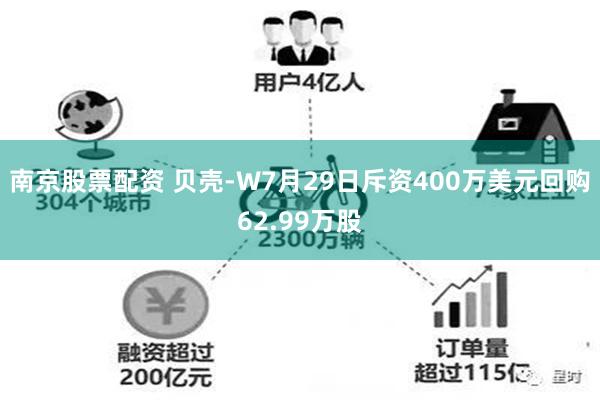 南京股票配资 贝壳-W7月29日斥资400万美元回购62.99万股