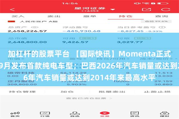加杠杆的股票平台 【国际快讯】Momenta正式登陆港交所；宾利9月发布首款纯电车型；巴西2026年汽车销量或达到2014年来最高水平